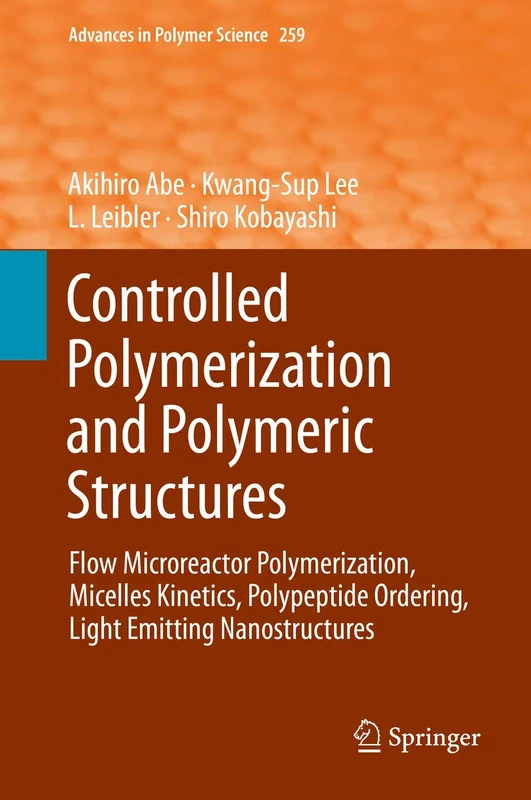 Controlled Polymerization and Polymeric Structures: Flow Microreactor Polymerization, Micelles Kinetics, Polypeptide Ordering, Light Emitting Nanostructures: 259 (Advances in Polymer Science, 259)