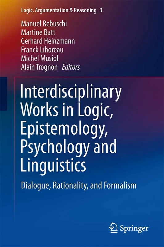 Interdisciplinary Works in Logic, Epistemology, Psychology and Linguistics: Dialogue, Rationality, and Formalism: 3 (Logic, Argumentation & Reasoning, 3)