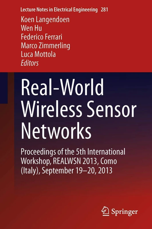 Real-World Wireless Sensor Networks: Proceedings of the 5th International Workshop, REALWSN 2013, Como (Italy), September 19-20, 2013: 281 (Lecture Notes in Electrical Engineering, 281)