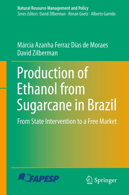 Production of Ethanol from Sugarcane in Brazil: From State Intervention to a Free Market: 43 (Natural Resource Management and Policy, 43)