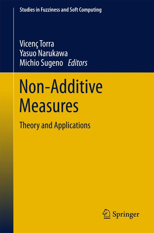 Non-Additive Measures: Theory and Applications: 310 (Studies in Fuzziness and Soft Computing, 310)