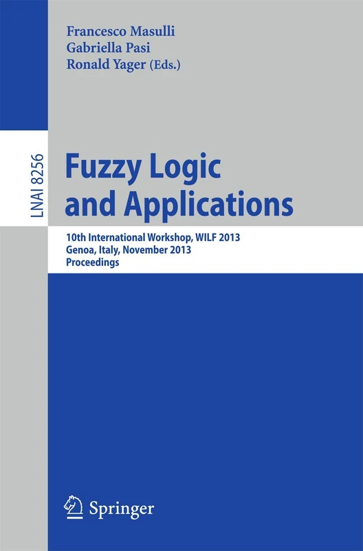 Fuzzy Logic and Applications: 10th International Workshop, WILF 2013, Genoa, Italy, November 19-22, 2013, Proceedings: 8256 (Lecture Notes in Computer Science, 8256)