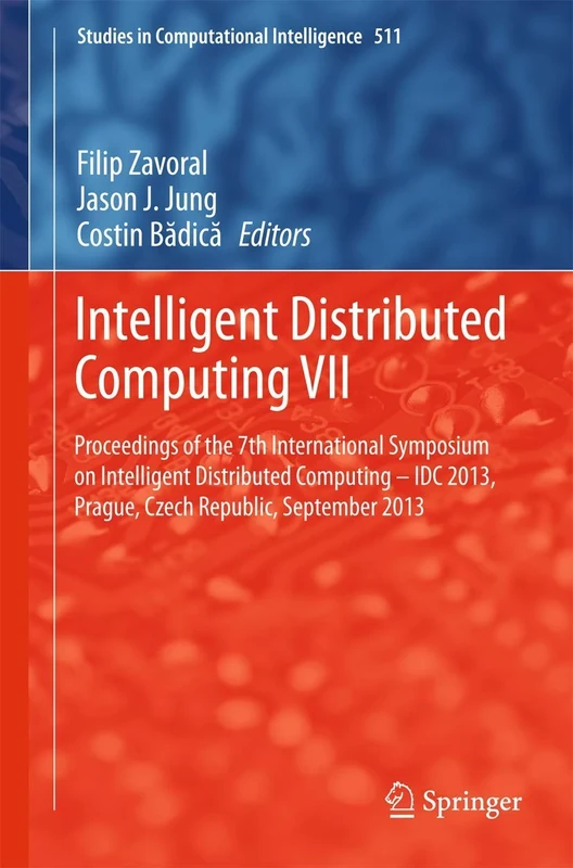 Intelligent Distributed Computing VII: Proceedings of the 7th International Symposium on Intelligent Distributed Computing - IDC 2013, Prague, Czech ... (Studies in Computational Intelligence, 511)