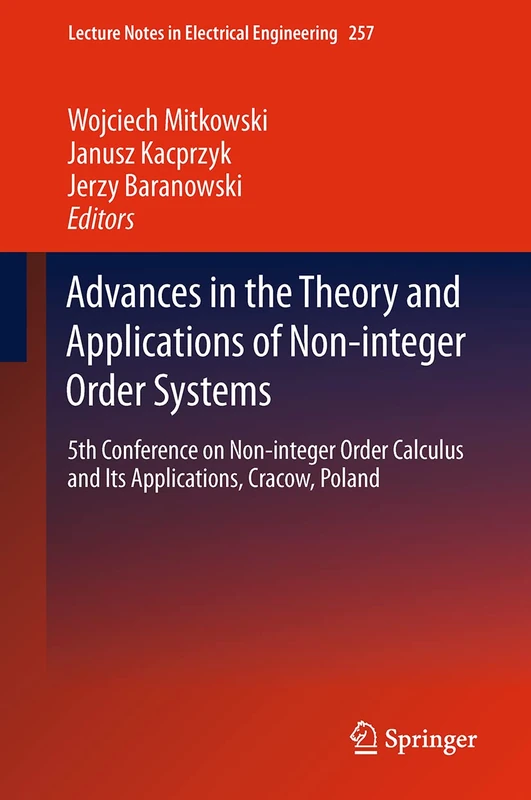 Advances in the Theory and Applications of Non-integer Order Systems: 5th Conference on Non-integer Order Calculus and Its Applications, Cracow, ... Notes in Electrical Engineering, 257)