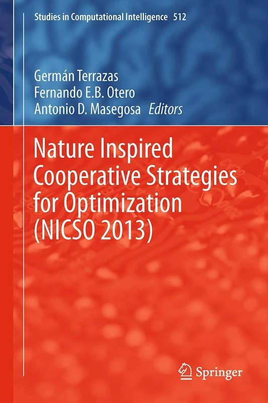 Nature Inspired Cooperative Strategies for Optimization (NICSO 2013): Learning, Optimization and Interdisciplinary Applications: 512 (Studies in Computational Intelligence, 512)