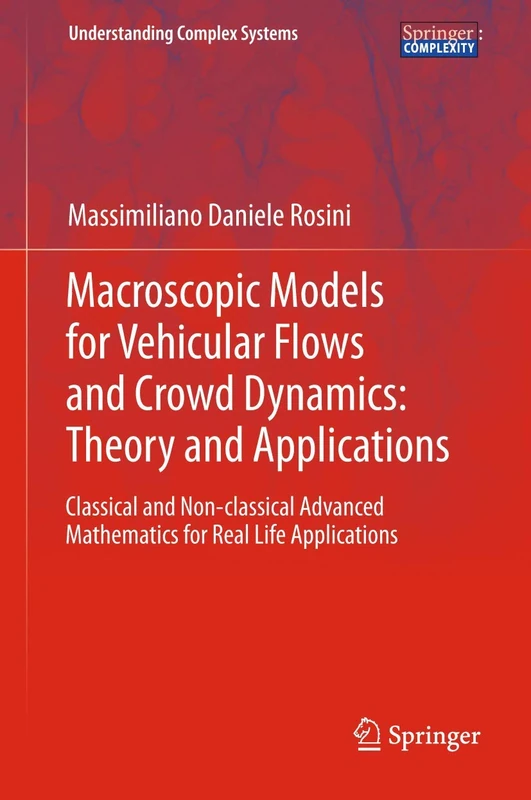 Macroscopic Models for Vehicular Flows and Crowd Dynamics: Theory and Applications: Classical and Non–Classical Advanced Mathematics for Real Life Applications (Understanding Complex Systems)