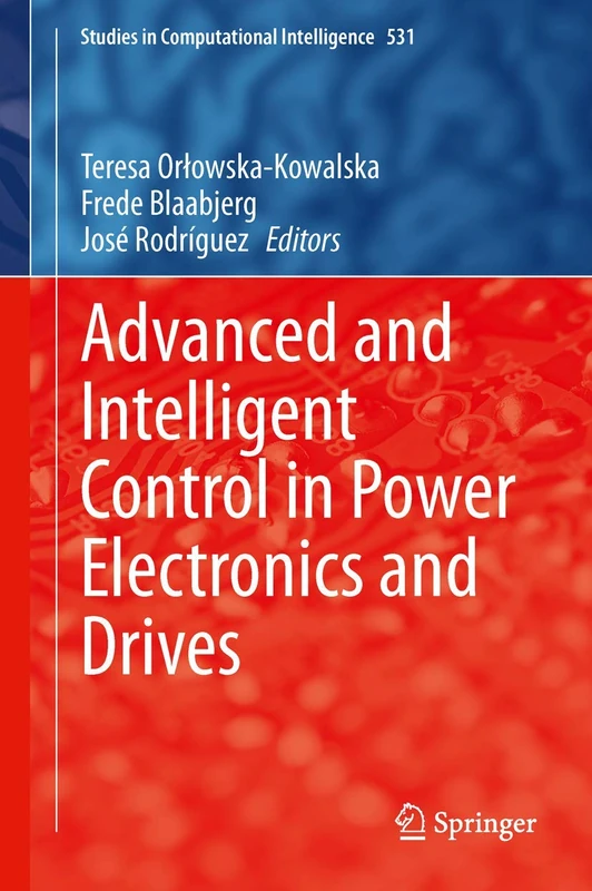Advanced and Intelligent Control in Power Electronics and Drives: 531 (Studies in Computational Intelligence, 531)