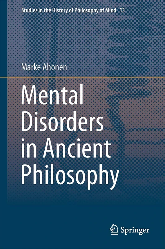 Mental Disorders in Ancient Philosophy: 13 (Studies in the History of Philosophy of Mind, 13)