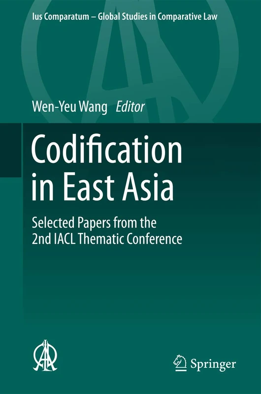Codification in East Asia: Selected Papers from the 2nd IACL Thematic Conference: 2 (Ius Comparatum - Global Studies in Comparative Law, 2)