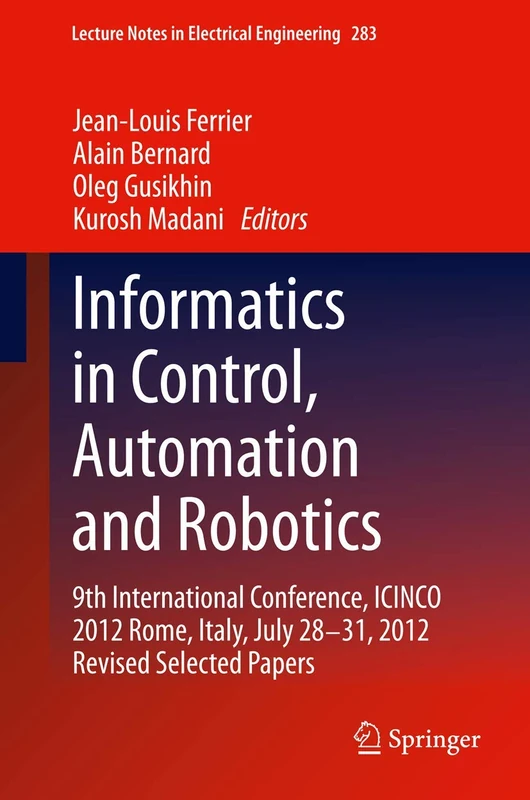 Informatics in Control, Automation and Robotics: 9th International Conference, ICINCO 2012 Rome, Italy, July 28-31, 2012 Revised Selected Papers: 283 (Lecture Notes in Electrical Engineering, 283)