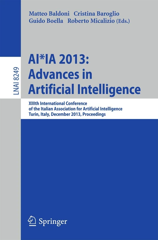 AI*IA 2013: Advances in Artificial Intelligence: XIIIth International Conference of the Italian Association for Artificial Intelligence, Turin, Italy, ... (Lecture Notes in Computer Science, 8249)