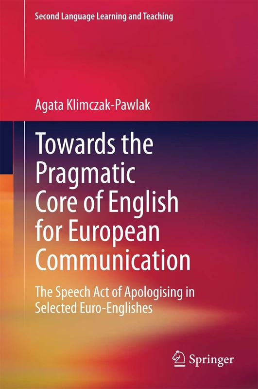 Towards the Pragmatic Core of English for European Communication: The Speech Act of Apologising in Selected Euro-Englishes (Second Language Learning and Teaching)