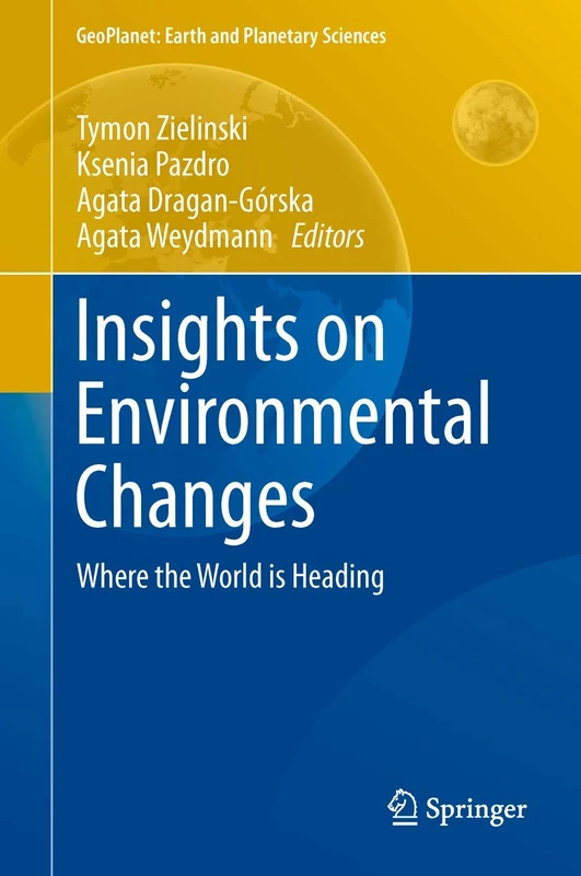 Insights on Environmental Changes: Where the World is Heading (GeoPlanet: Earth and Planetary Sciences)