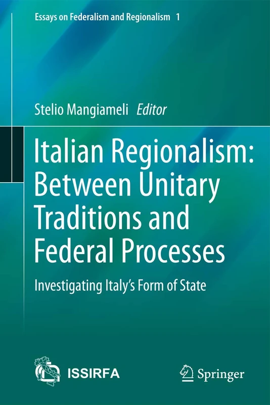Italian Regionalism: Between Unitary Traditions and Federal Processes: Investigating Italy's Form of State: 1 (Essays on Federalism and Regionalism, 1)