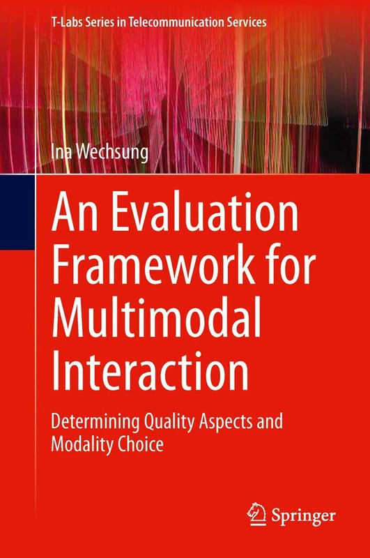 An Evaluation Framework for Multimodal Interaction: Determining Quality Aspects and Modality Choice (T-Labs Series in Telecommunication Services)