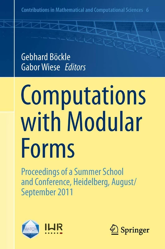Computations with Modular Forms: Proceedings of a Summer School and Conference, Heidelberg, August/September 2011: 6 (Contributions in Mathematical and Computational Sciences, 6)