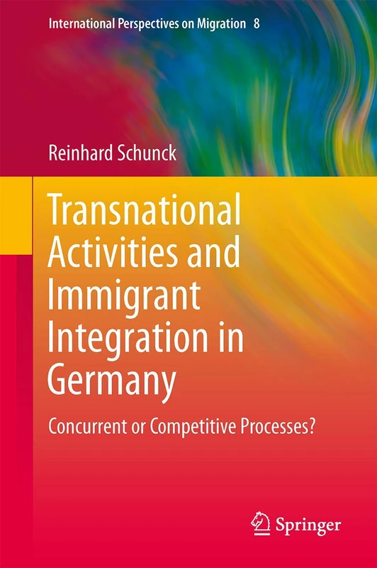 Transnational Activities and Immigrant Integration in Germany: Concurrent or Competitive Processes?: 8 (International Perspectives on Migration, 8)