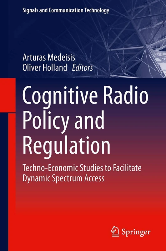 Cognitive Radio Policy and Regulation: Techno-Economic Studies to Facilitate Dynamic Spectrum Access (Signals and Communication Technology)