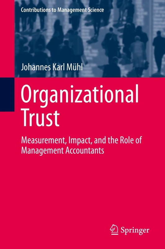 Organizational Trust: Measurement, Impact, and the Role of Management Accountants (Contributions to Management Science)