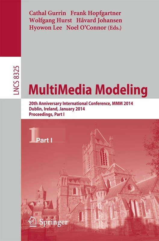 MultiMedia Modeling: 20th Anniversary International Conference, MMM 2014, Dublin, Ireland, January 6-10, 2014, Proceedings, Part I: 8325 (Lecture Notes in Computer Science, 8325)