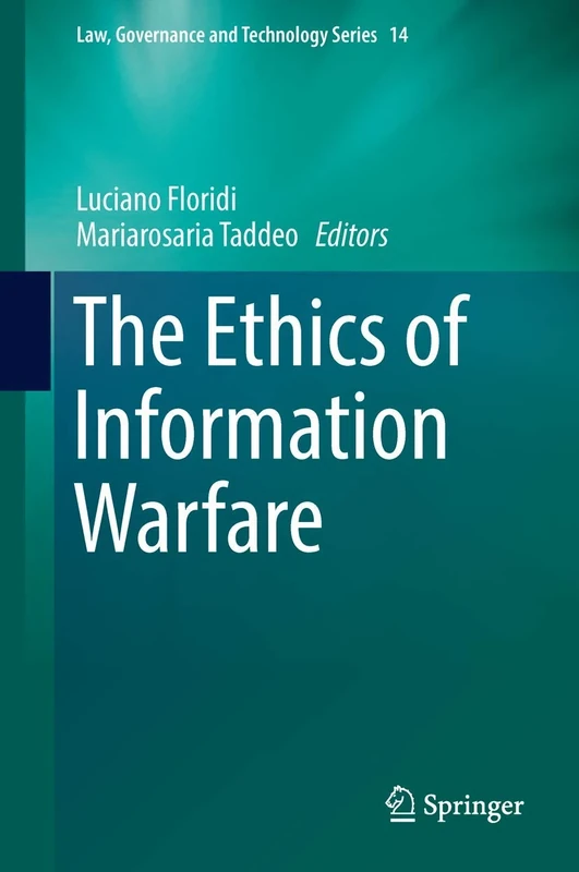 The Ethics of Information Warfare: 14 (Law, Governance and Technology Series, 14)