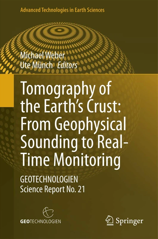 Tomography of the Earth’s Crust: From Geophysical Sounding to Real-Time Monitoring: GEOTECHNOLOGIEN Science Report No. 21 (Advanced Technologies in Earth Sciences)