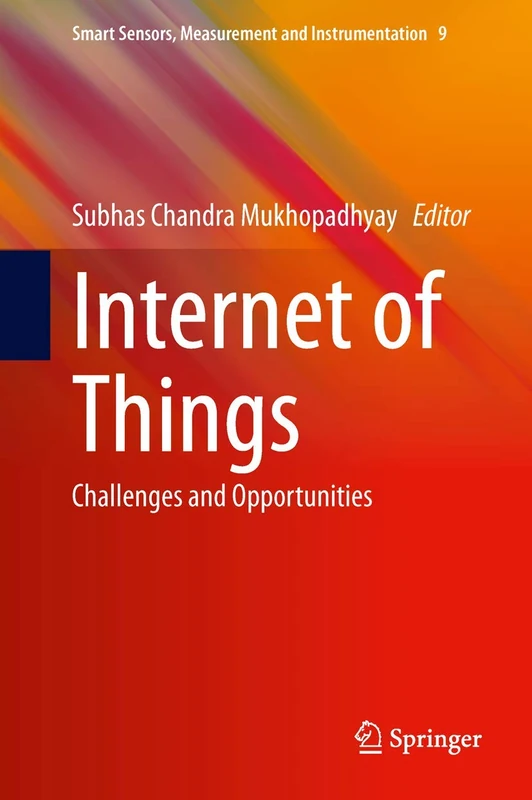 Internet of Things: Challenges and Opportunities: 9 (Smart Sensors, Measurement and Instrumentation, 9)