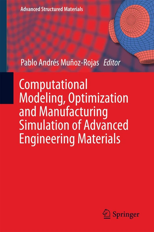 Computational Modeling, Optimization and Manufacturing Simulation of Advanced Engineering Materials: 49 (Advanced Structured Materials, 49)