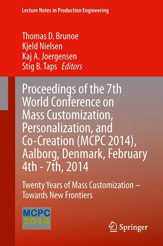 Proceedings of the 7th World Conference on Mass Customization, Personalization, and Co-Creation (MCPC 2014), Aalborg, Denmark, February 4th - 7th, ... (Lecture Notes in Production Engineering)
