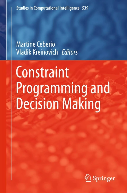 Constraint Programming and Decision Making: 539 (Studies in Computational Intelligence, 539)