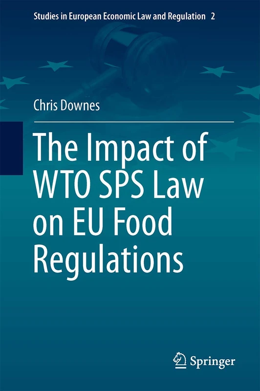 The Impact of WTO SPS Law on EU Food Regulations: 2 (Studies in European Economic Law and Regulation, 2)