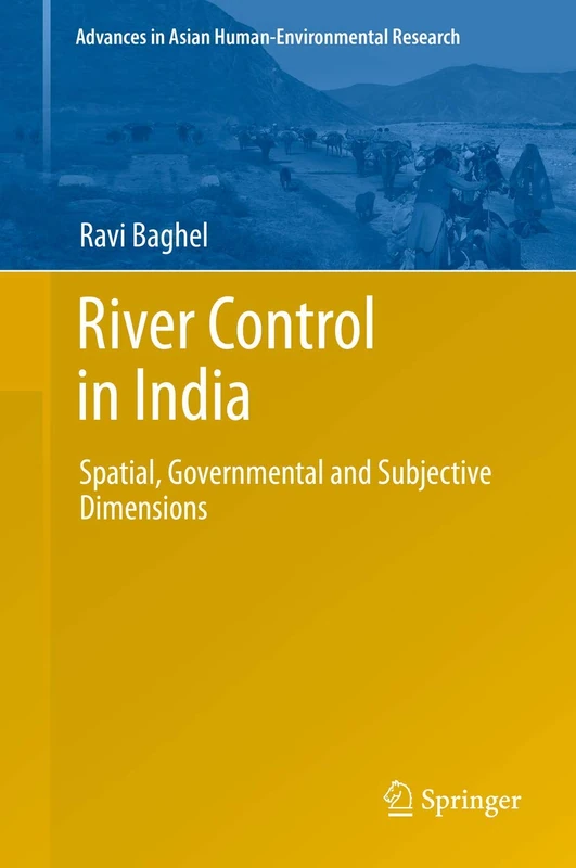 River Control in India: Spatial, Governmental and Subjective Dimensions (Advances in Asian Human-Environmental Research)