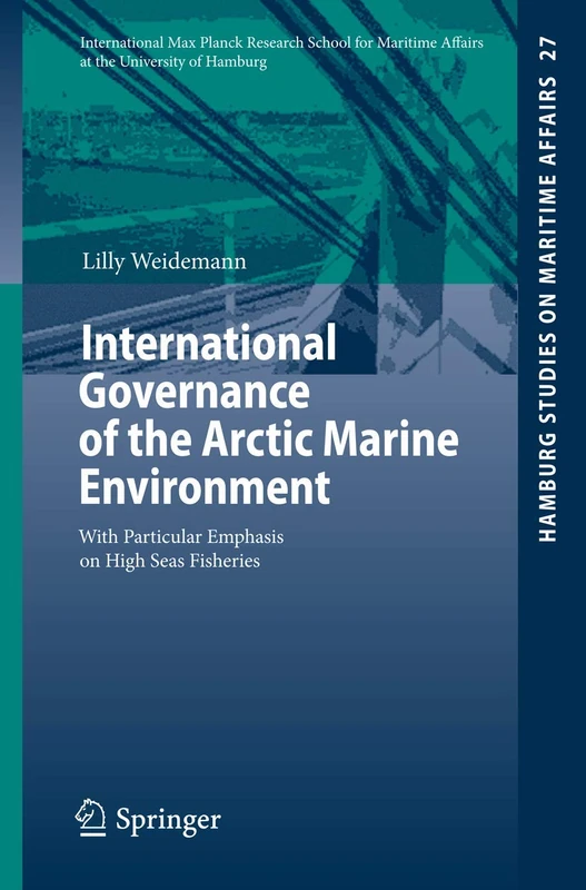 International Governance of the Arctic Marine Environment: With Particular Emphasis on High Seas Fisheries: 27 (Hamburg Studies on Maritime Affairs, 27)