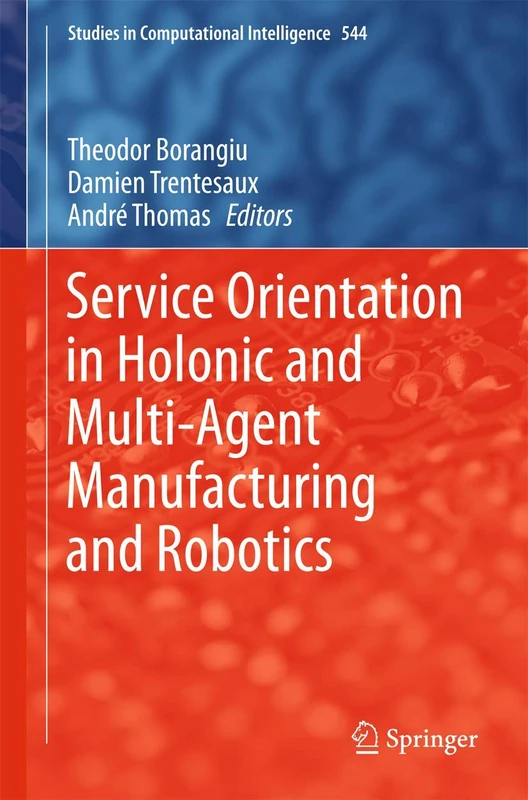 Service Orientation in Holonic and Multi-Agent Manufacturing and Robotics: 544 (Studies in Computational Intelligence, 544)