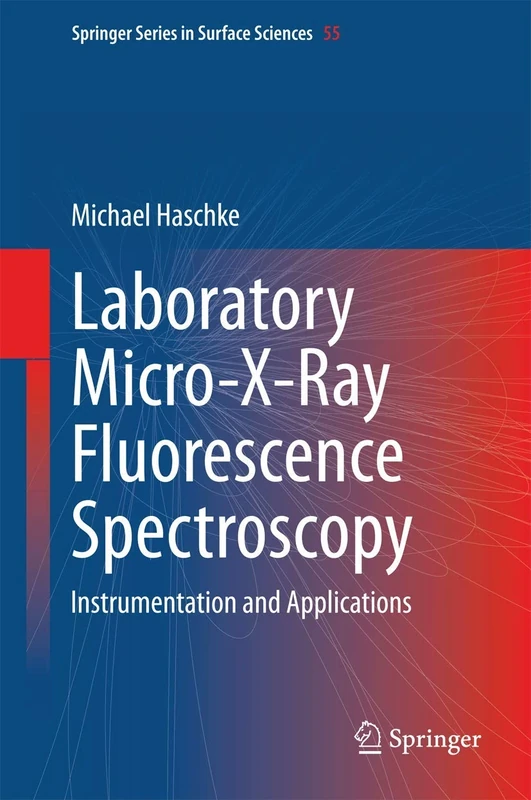 Laboratory Micro-X-Ray Fluorescence Spectroscopy: Instrumentation and Applications: 55 (Springer Series in Surface Sciences, 55)