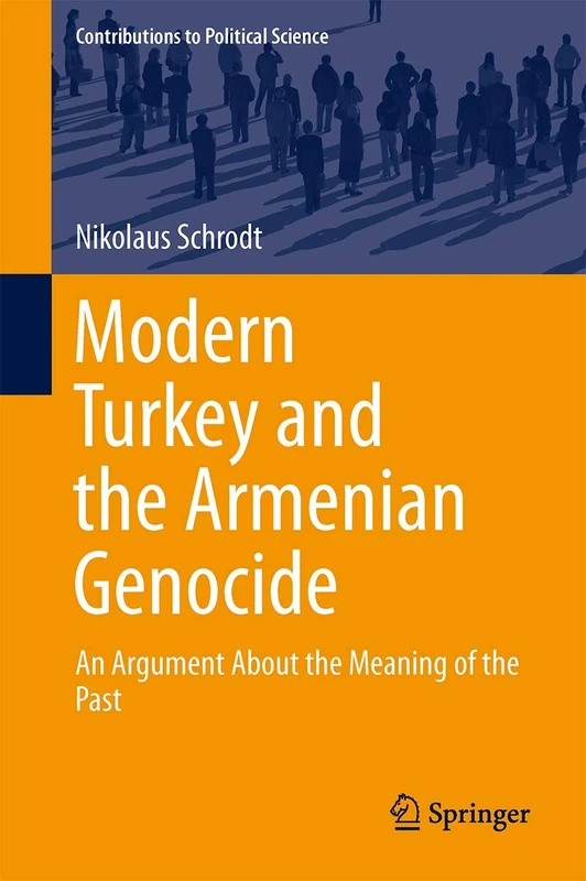 Modern Turkey and the Armenian Genocide: An Argument About the Meaning of the Past (Contributions to Political Science)