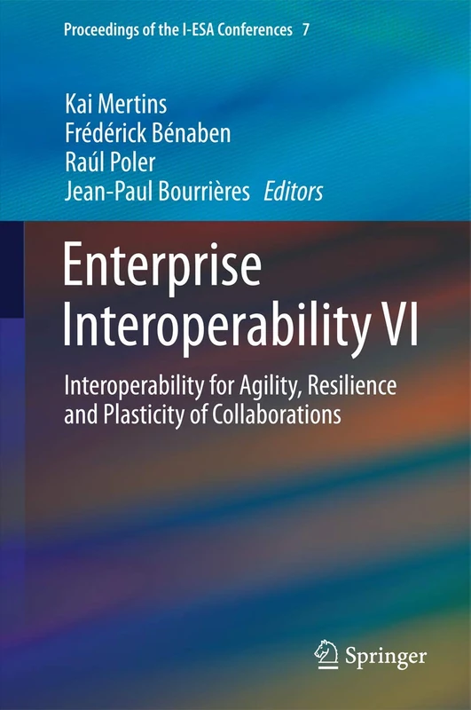 Enterprise Interoperability VI: Interoperability for Agility, Resilience and Plasticity of Collaborations: 7 (Proceedings of the I-ESA Conferences, 7)