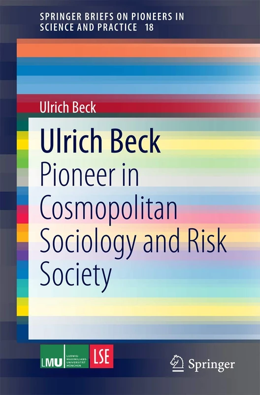 Ulrich Beck: Pioneer in Cosmopolitan Sociology and Risk Society: 18 (SpringerBriefs on Pioneers in Science and Practice, 18)