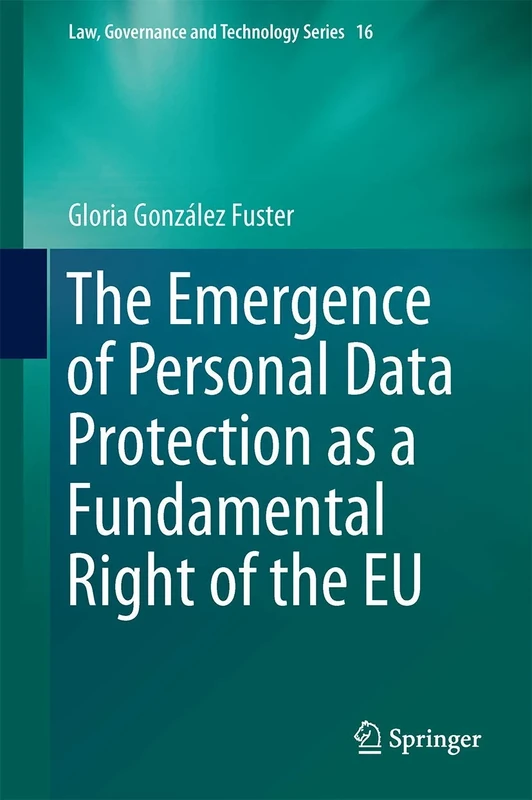 The Emergence of Personal Data Protection as a Fundamental Right of the EU: 16 (Law, Governance and Technology Series, 16)