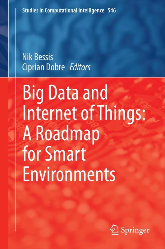 Big Data and Internet of Things: A Roadmap for Smart Environments: 546 (Studies in Computational Intelligence, 546)