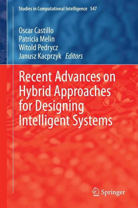Recent Advances on Hybrid Approaches for Designing Intelligent Systems: 547 (Studies in Computational Intelligence, 547)