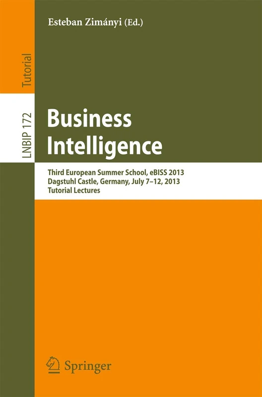 Business Intelligence: Third European Summer School, eBISS 2013, Dagstuhl Castle, Germany, July 7-12, 2013, Tutorial Lectures: 172 (Lecture Notes in Business Information Processing, 172)