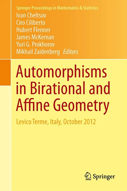 Automorphisms in Birational and Affine Geometry: Levico Terme, Italy, October 2012: 79 (Springer Proceedings in Mathematics & Statistics, 79)