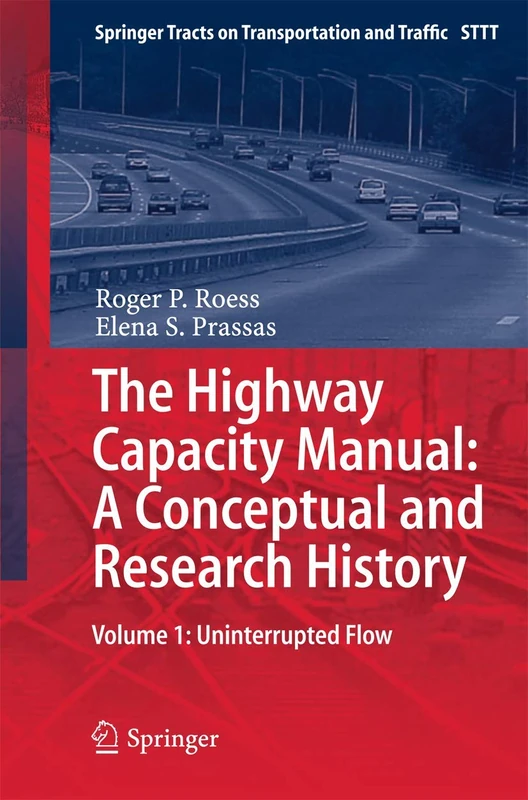 The Highway Capacity Manual: A Conceptual and Research History: Volume 1: Uninterrupted Flow: 5 (Springer Tracts on Transportation and Traffic, 5)