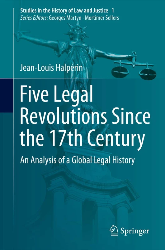 Five Legal Revolutions Since the 17th Century: An Analysis of a Global Legal History: 1 (Studies in the History of Law and Justice, 1)