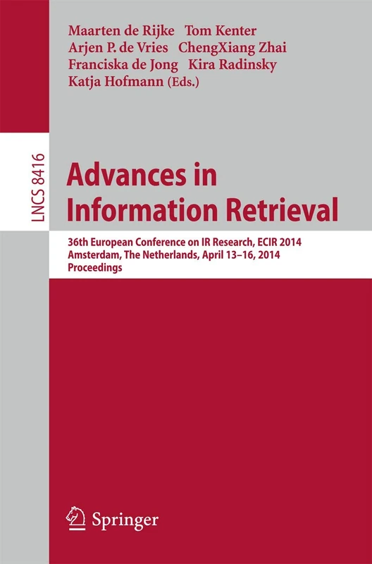 Advances in Information Retrieval: 36th European Conference on IR Research, ECIR 2014, Amsterdam, The Netherlands, April 13-16, 2014, Proceedings: 8416 (Lecture Notes in Computer Science, 8416)