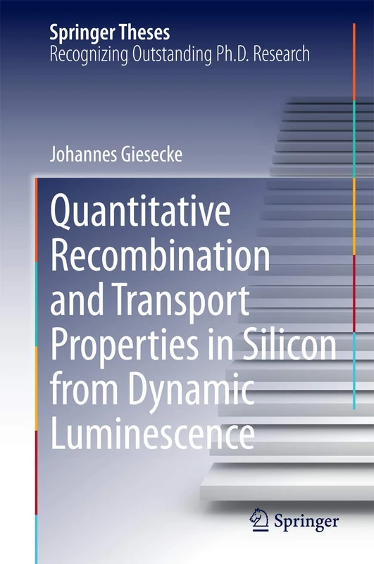 Quantitative Recombination and Transport Properties in Silicon from Dynamic Luminescence (Springer Theses)