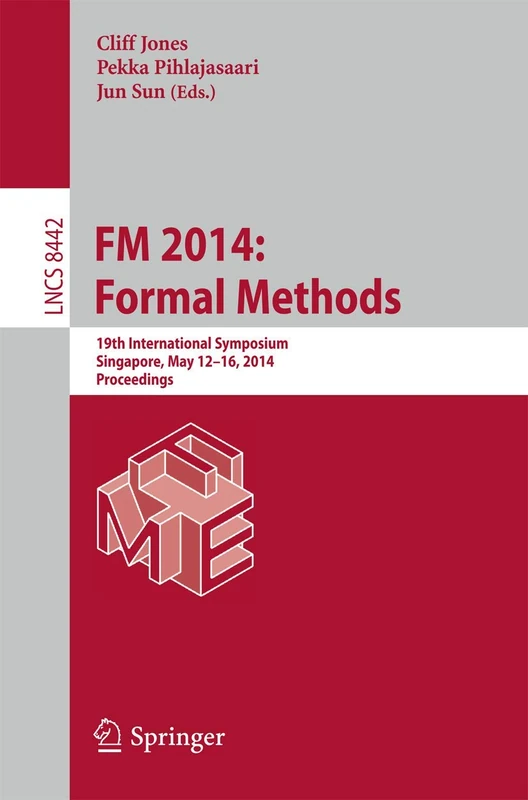 FM 2014: Formal Methods: 19th International Symposium, Singapore, May 12-16, 2014. Proceedings: 8442 (Lecture Notes in Computer Science, 8442)