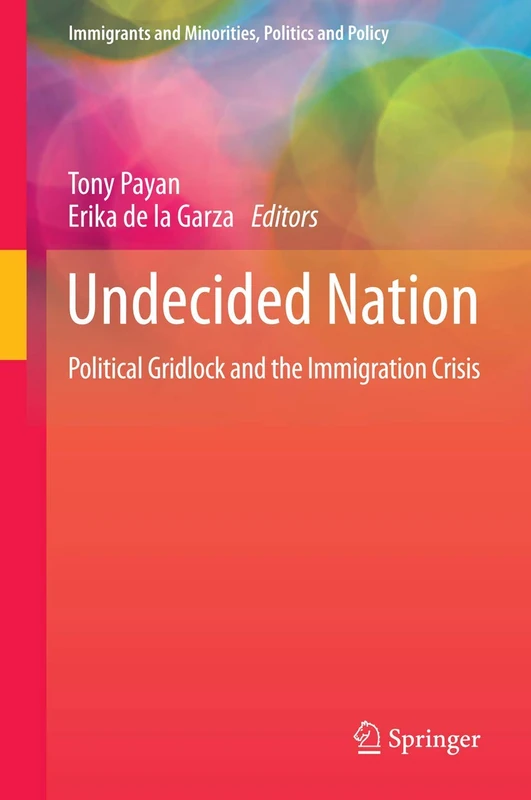 Undecided Nation: Political Gridlock and the Immigration Crisis: 6 (Immigrants and Minorities, Politics and Policy, 6)