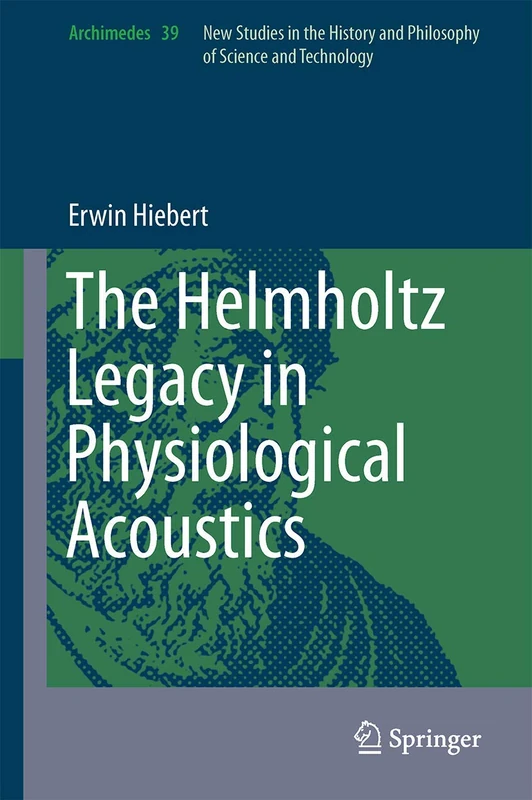 The Helmholtz Legacy in Physiological Acoustics: 39 (Archimedes, 39)